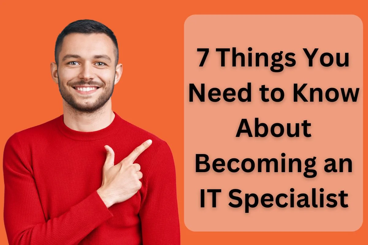 7 Things You Need to Know About Becoming an IT Specialist